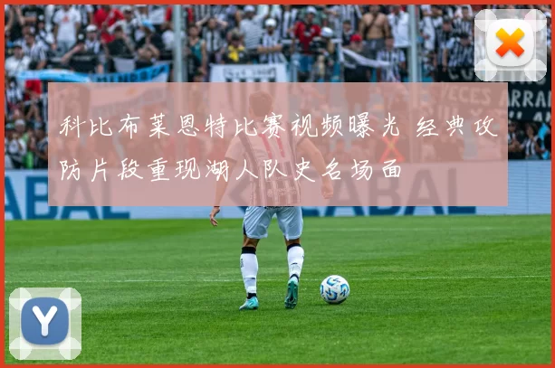 科比布莱恩特比赛视频曝光 经典攻防片段重现湖人队史名场面