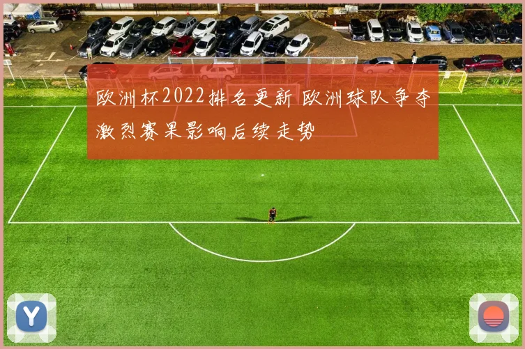 欧洲杯2022排名更新 欧洲球队争夺激烈赛果影响后续走势